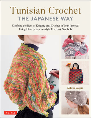 Tunisian Crochet - The Japanese Way: Combine the Best of Knitting and Crochet Using Clear Japanese-Style Charts &amp; Symbols