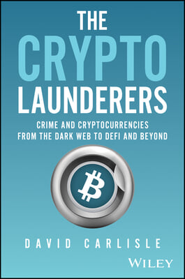 The Crypto Launderers: Crime and Cryptocurrencies from the Dark Web to Defi and Beyond