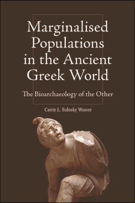 Marginalised Populations in the Ancient Greek World: The Bioarchaeology of the Other