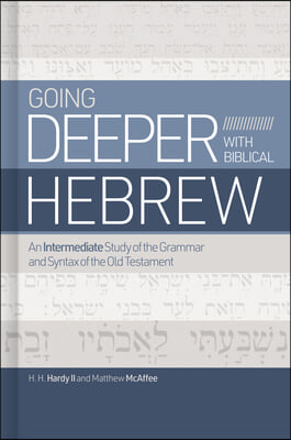 Going Deeper with Biblical Hebrew: An Intermediate Study of the Grammar and Syntax of the Old Testament