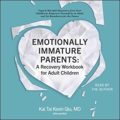 Emotionally Immature Parents: A Recovery Workbook for Adult Children: Unpack Harmful Dynamics from Your Childhood, Empower Yourself as an Adult, and S