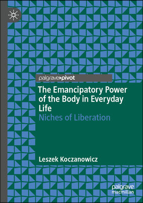 The Emancipatory Power of the Body in Everyday Life: Niches of Liberation