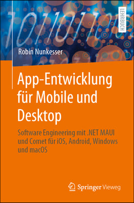 App-Entwicklung Fur Mobile Und Desktop: Software Engineering Mit .Net Maui Und Comet Fur Ios, Android, Windows Und Macos