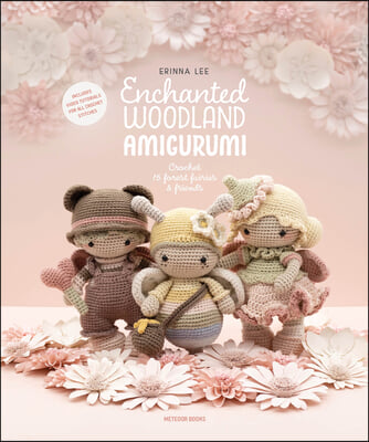 Enchanted Woodland Amigurumi: Crochet 15 Forest Fairies &amp; Friends
