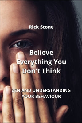 Believe Everything You Don&#39;t Think: Zen and Understanding Your Behaviour