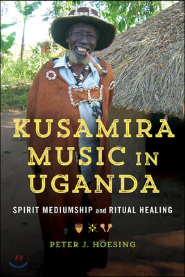 Kusamira Music in Uganda: Spirit Mediumship and Ritual Healing Volume 1