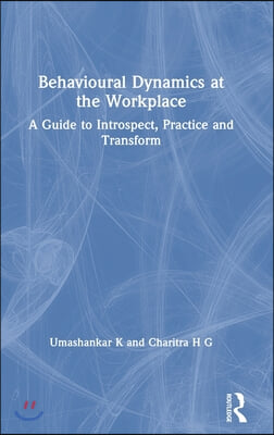 Behavioural Dynamics at the Workplace: A Guide to Introspect, Practice and Transform