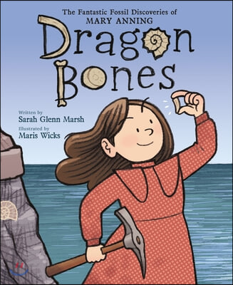 Dragon Bones: The Fantastic Fossil Discoveries of Mary Anning