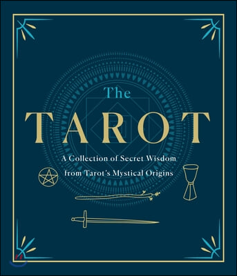 The Tarot: A Collection of Secret Wisdom from Tarot&#39;s Mystical Origins