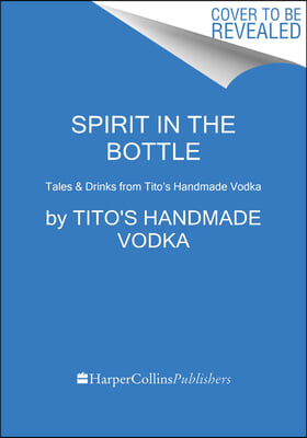 Spirit in a Bottle: Tales and Drinks from Tito's Handmade Vodka