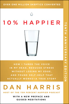 10% Happier 10th Anniversary: How I Tamed the Voice in My Head, Reduced Stress Without Losing My Edge, and Found Self-Help That Actually Works--A Tr