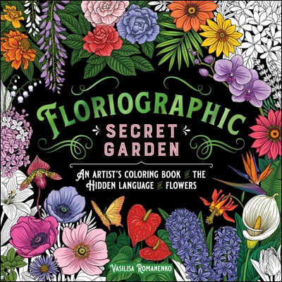 Floriographic: Secret Garden: An Artist&#39;s Coloring Book of the Hidden Language of Flowers