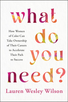 What Do You Need?: How Women of Color Can Take Ownership of Their Careers to Accelerate Their Path to Success