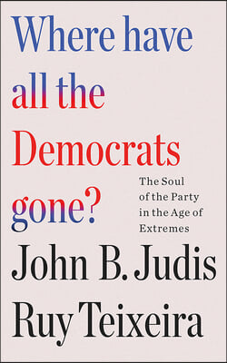 Where Have All the Democrats Gone?: The Soul of the Party in the Age of Extremes