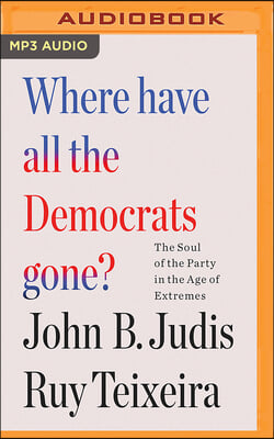 Where Have All the Democrats Gone?: The Soul of the Party in the Age of Extremes