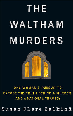 The Waltham Murders: One Woman&#39;s Pursuit to Expose the Truth Behind a Murder and a National Tragedy