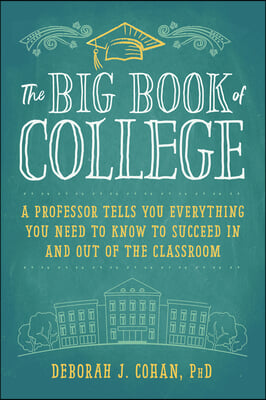 The Big Book of College: A Professor Tells You Everything You Need to Know to Succeed in and Out of the Classroom