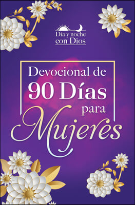 D&#237;a Y Noche Con Dios: Devocional de 90 D&#237;as Para Mujeres / Morning and Evening W Ith God: A 90 Day Devotional for Women