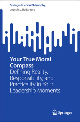 Your True Moral Compass: Defining Reality, Responsibility, and Practicality in Your Leadership Moments