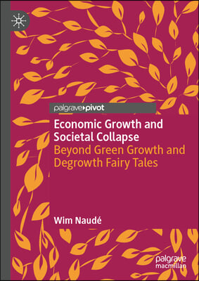 Economic Growth and Societal Collapse: Beyond Green Growth and Degrowth Fairy Tales