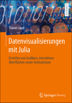 Datenvisualisierungen Mit Julia: Erstellen Von Grafiken, Interaktiver Oberfl&#228;chen Sowie Animationen