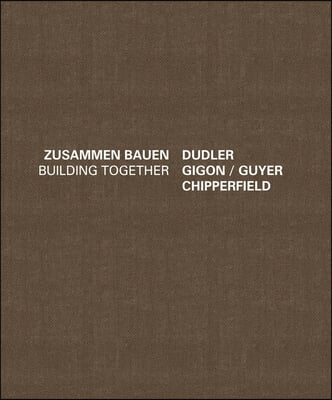 Building Together: Chipperfield Dudler, Gigon/Guyer: Zusammen Bauen