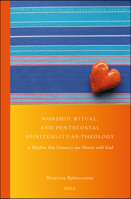 Worship, Ritual, and Pentecostal Spirituality-As-Theology: A Rhythm That Connects Our Hearts with God