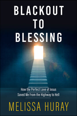 Blackout to Blessing: How the Perfect Love of Jesus Saved Me from the Highway to Hell