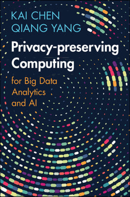 Privacy-Preserving Computing: For Big Data Analytics and AI