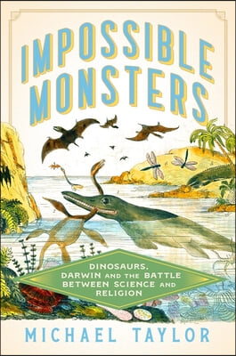 Impossible Monsters: Dinosaurs, Darwin, and the Battle Between Science and Religion