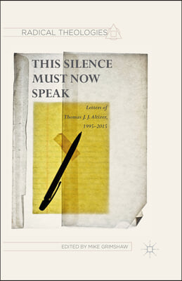 This Silence Must Now Speak: Letters of Thomas J. J. Altizer, 1995 2015