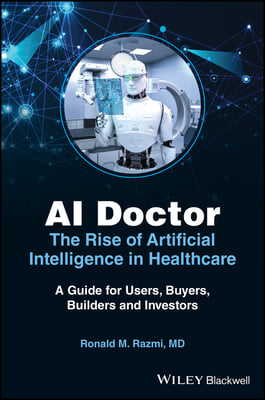 AI Doctor: The Rise of Artificial Intelligence in Healthcare - A Guide for Users, Buyers, Builders, and Investors