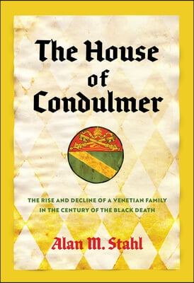 The House of Condulmer: The Rise and Decline of a Venetian Family in the Century of the Black Death