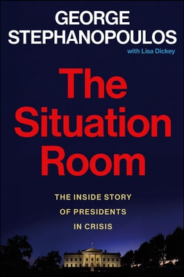 The Situation Room: The Inside Story of Presidents in Crisis