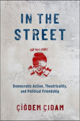 In the Street: Democratic Action, Theatricality, and Political Friendship