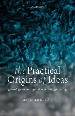 The Practical Origins of Ideas: Genealogy as Conceptual Reverse-Engineering