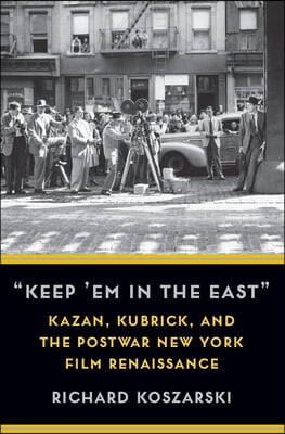 &quot;Keep &#39;em in the East&quot;: Kazan, Kubrick, and the Postwar New York Film Renaissance