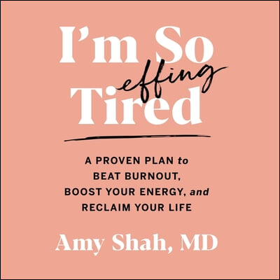 I&#39;m So Effing Tired: A Proven Plan to Beat Burnout, Boost Your Energy, and Reclaim Your Life