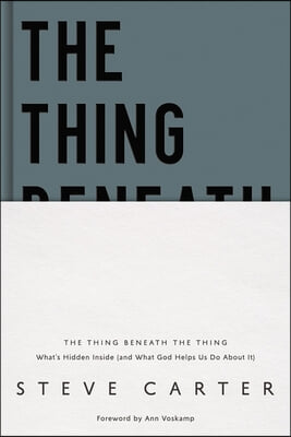 The Thing Beneath the Thing: What&#39;s Hidden Inside (and What God Helps Us Do about It)