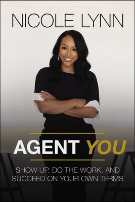 Agent You: Show Up, Do the Work, and Succeed on Your Own Terms