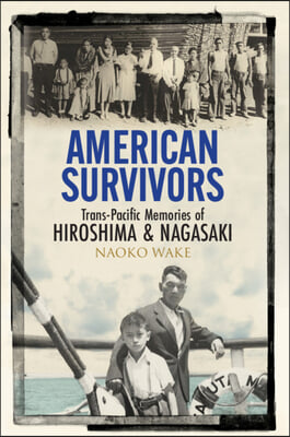 American Survivors: Trans-Pacific Memories of Hiroshima and Nagasaki