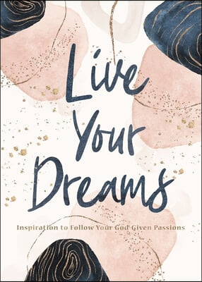 Live Your Dreams: Inspiration to Follow Your God-Given Passions