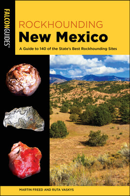 Rockhounding New Mexico: A Guide to 140 of the State&#39;s Best Rockhounding Sites