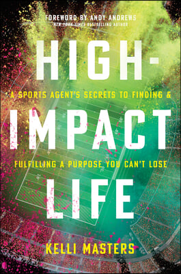 High-Impact Life: A Sports Agent's Secrets to Finding and Fulfilling a Purpose You Can't Lose