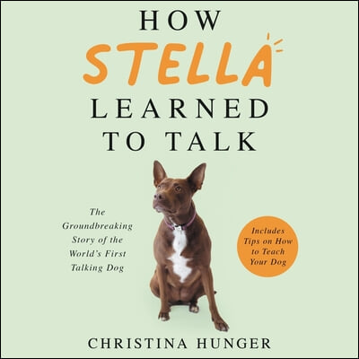 How Stella Learned to Talk Lib/E: The Groundbreaking Story of the World&#39;s First Talking Dog