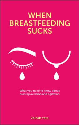 When Breastfeeding Sucks: What You Need to Know about Nursing Aversion and Agitation