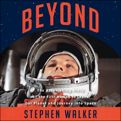 Beyond Lib/E: The Astonishing Story of the First Human to Leave Our Planet and Journey Into Space