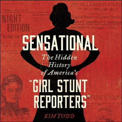 Sensational Lib/E: The Hidden History of America's "Girl Stunt Reporters"