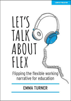 Let's Talk about Flex: Flipping the Flexible Working Narrative for Education