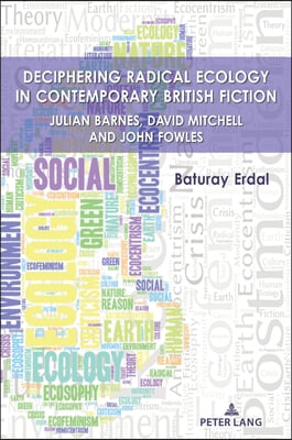 Deciphering Radical Ecology in Contemporary British Fiction: Julian Barnes, David Mitchell and John Fowles